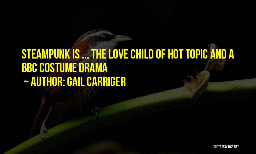 Gail Carriger Quotes: Steampunk Is ... The Love Child Of Hot Topic And A Bbc Costume Drama