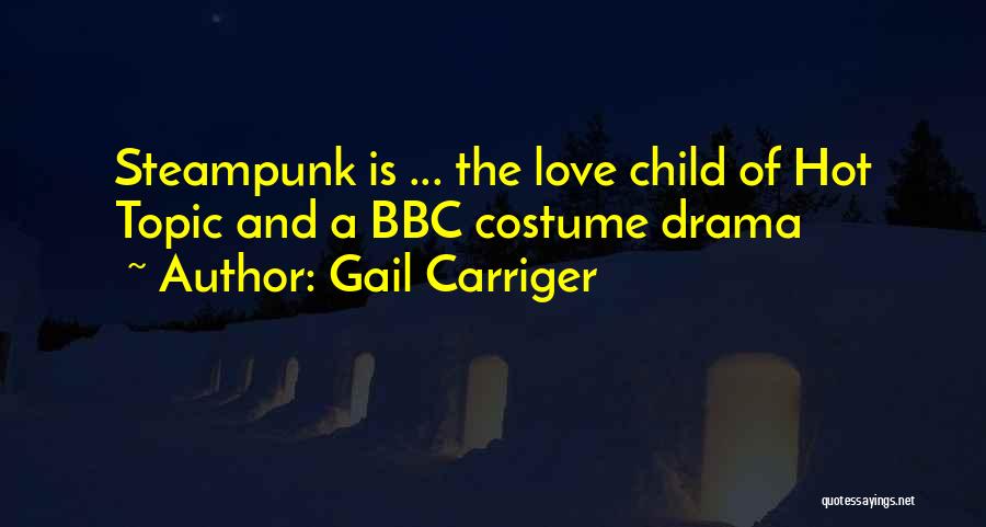Gail Carriger Quotes: Steampunk Is ... The Love Child Of Hot Topic And A Bbc Costume Drama