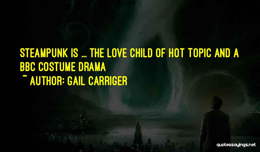 Gail Carriger Quotes: Steampunk Is ... The Love Child Of Hot Topic And A Bbc Costume Drama
