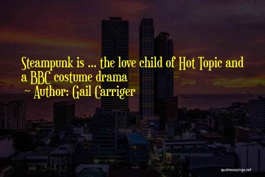 Gail Carriger Quotes: Steampunk Is ... The Love Child Of Hot Topic And A Bbc Costume Drama