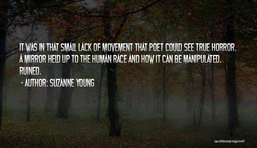 Suzanne Young Quotes: It Was In That Small Lack Of Movement That Poet Could See True Horror. A Mirror Held Up To The
