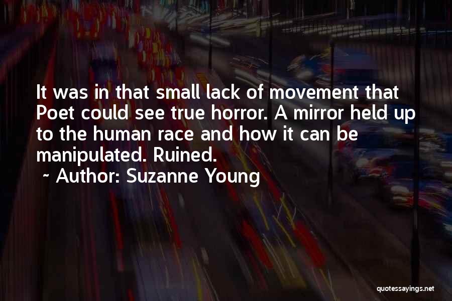 Suzanne Young Quotes: It Was In That Small Lack Of Movement That Poet Could See True Horror. A Mirror Held Up To The