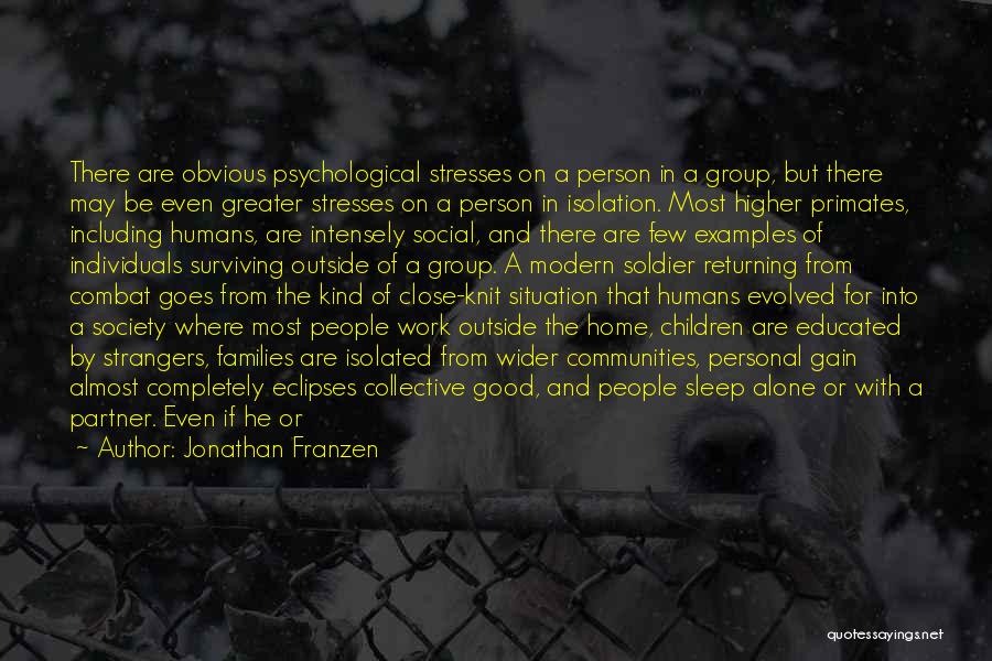 Jonathan Franzen Quotes: There Are Obvious Psychological Stresses On A Person In A Group, But There May Be Even Greater Stresses On A