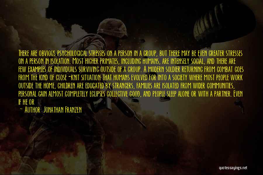 Jonathan Franzen Quotes: There Are Obvious Psychological Stresses On A Person In A Group, But There May Be Even Greater Stresses On A