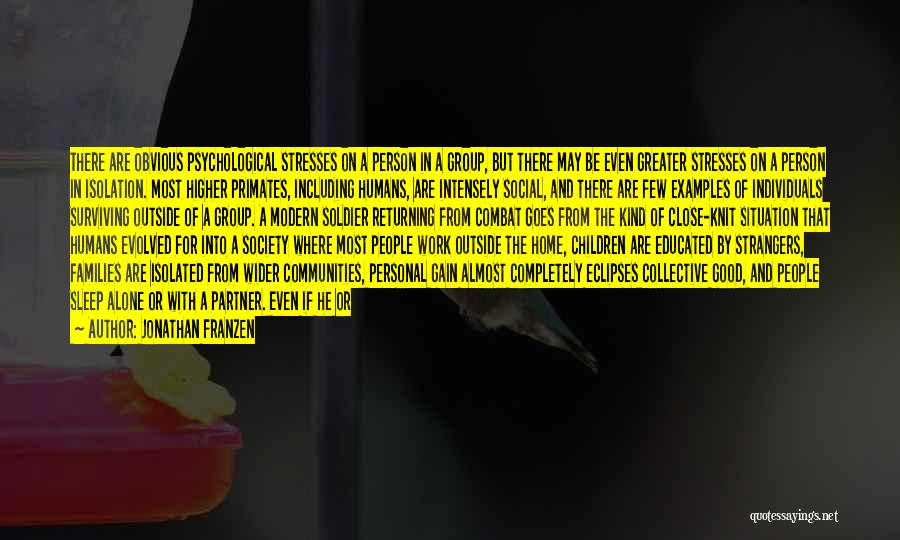 Jonathan Franzen Quotes: There Are Obvious Psychological Stresses On A Person In A Group, But There May Be Even Greater Stresses On A