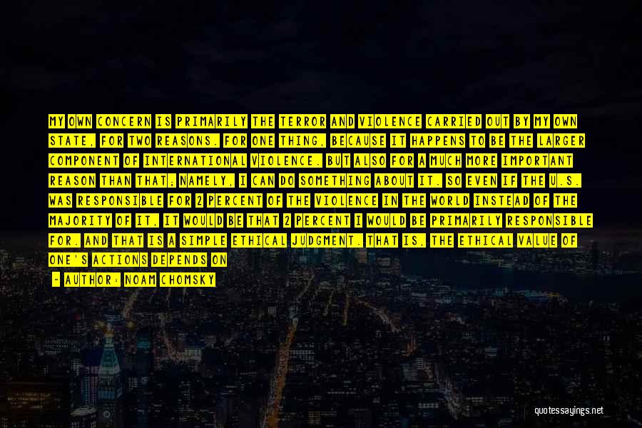 Noam Chomsky Quotes: My Own Concern Is Primarily The Terror And Violence Carried Out By My Own State, For Two Reasons. For One