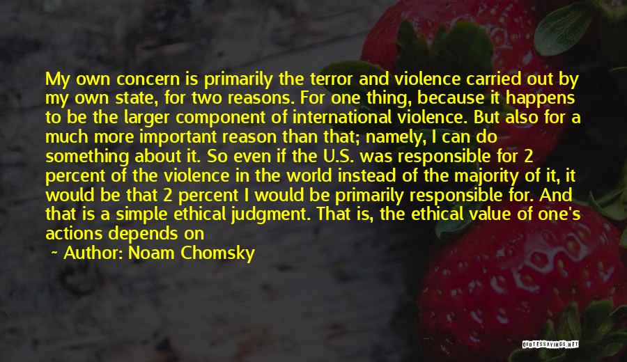 Noam Chomsky Quotes: My Own Concern Is Primarily The Terror And Violence Carried Out By My Own State, For Two Reasons. For One