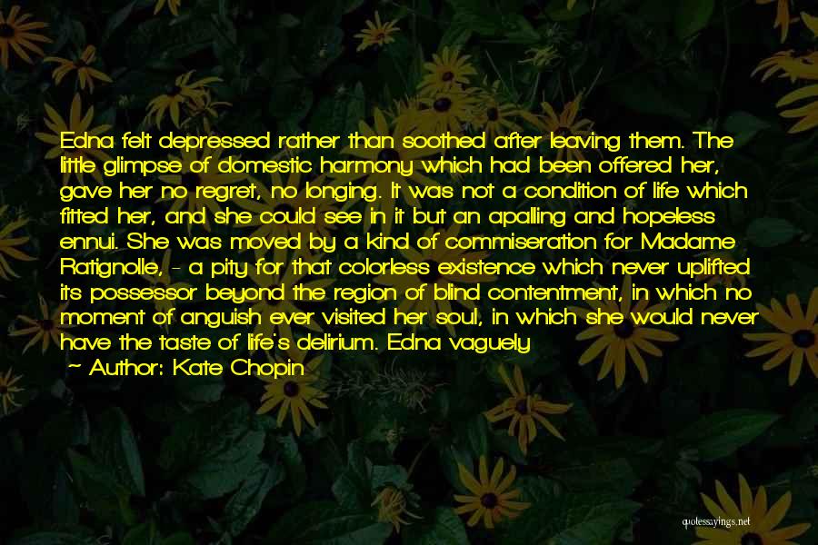 Kate Chopin Quotes: Edna Felt Depressed Rather Than Soothed After Leaving Them. The Little Glimpse Of Domestic Harmony Which Had Been Offered Her,