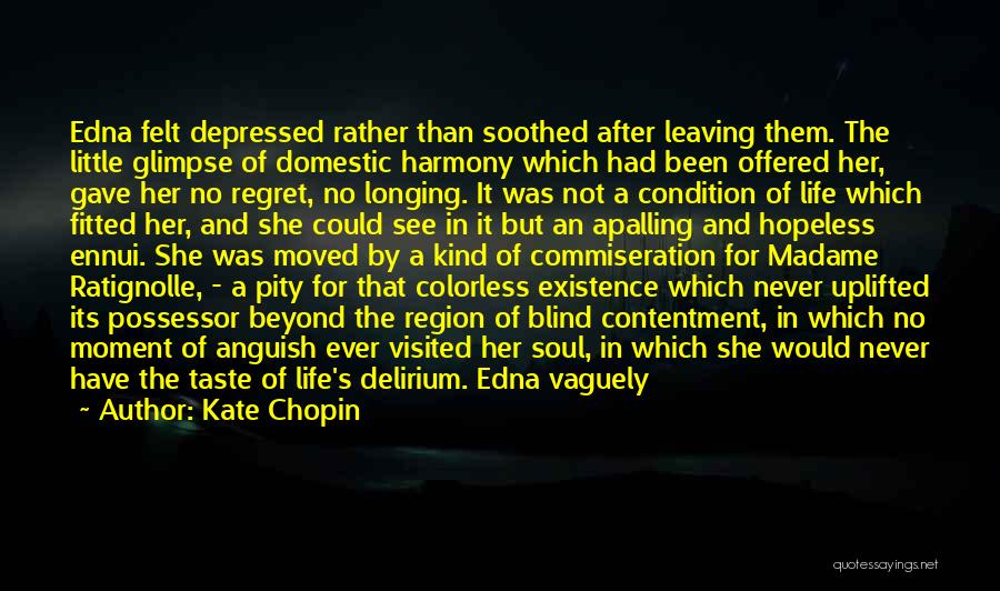 Kate Chopin Quotes: Edna Felt Depressed Rather Than Soothed After Leaving Them. The Little Glimpse Of Domestic Harmony Which Had Been Offered Her,