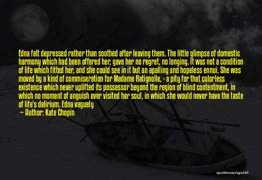 Kate Chopin Quotes: Edna Felt Depressed Rather Than Soothed After Leaving Them. The Little Glimpse Of Domestic Harmony Which Had Been Offered Her,