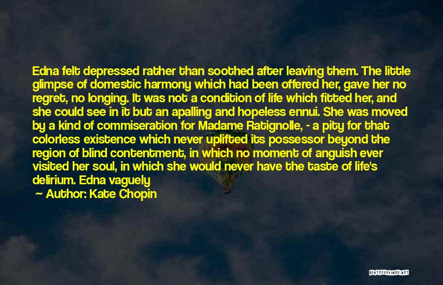 Kate Chopin Quotes: Edna Felt Depressed Rather Than Soothed After Leaving Them. The Little Glimpse Of Domestic Harmony Which Had Been Offered Her,