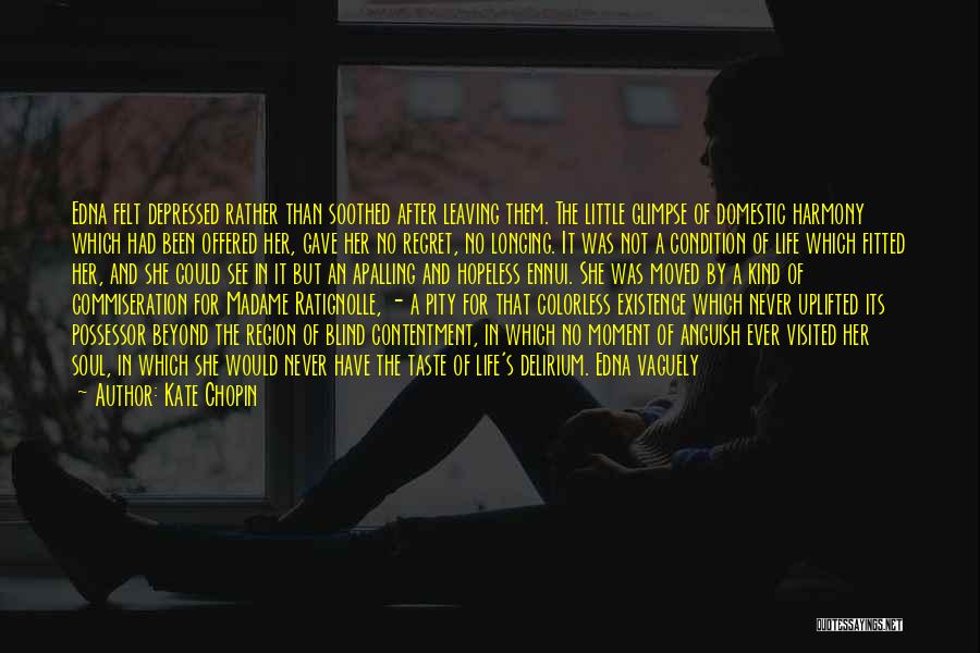 Kate Chopin Quotes: Edna Felt Depressed Rather Than Soothed After Leaving Them. The Little Glimpse Of Domestic Harmony Which Had Been Offered Her,