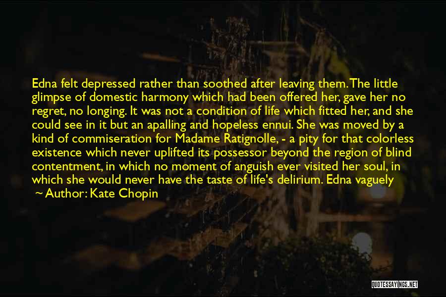 Kate Chopin Quotes: Edna Felt Depressed Rather Than Soothed After Leaving Them. The Little Glimpse Of Domestic Harmony Which Had Been Offered Her,