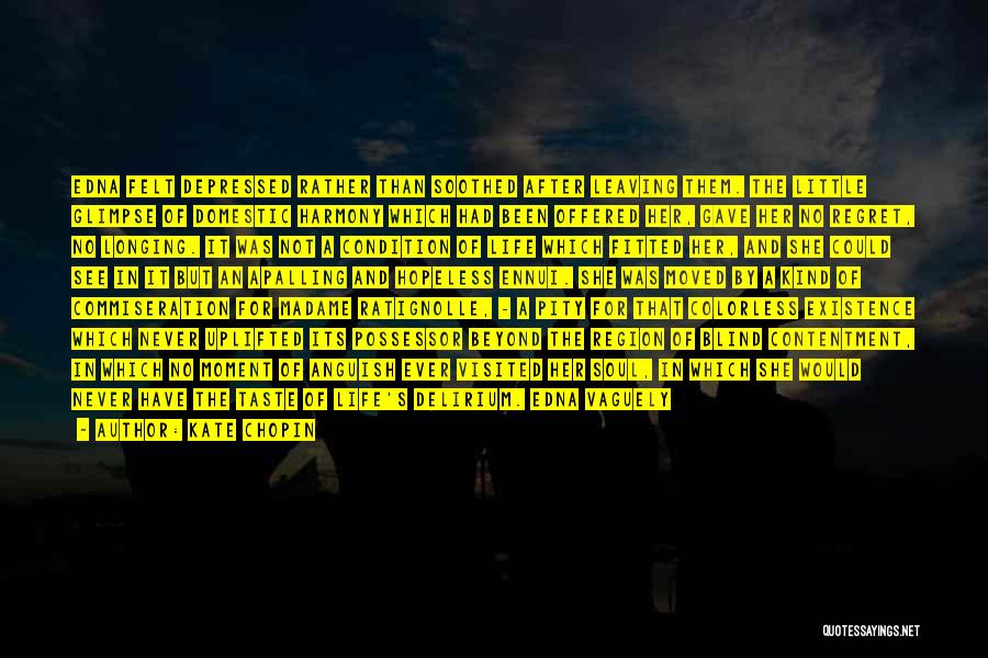 Kate Chopin Quotes: Edna Felt Depressed Rather Than Soothed After Leaving Them. The Little Glimpse Of Domestic Harmony Which Had Been Offered Her,