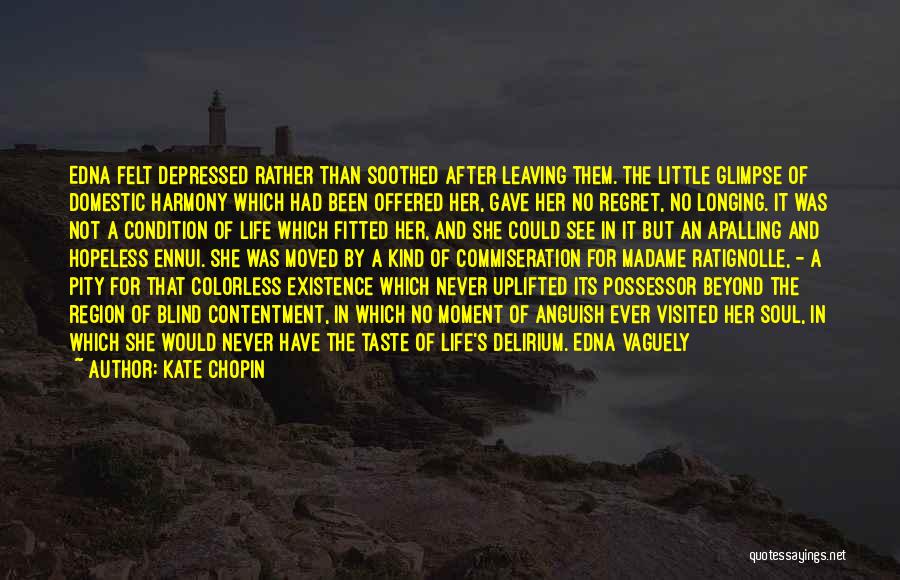 Kate Chopin Quotes: Edna Felt Depressed Rather Than Soothed After Leaving Them. The Little Glimpse Of Domestic Harmony Which Had Been Offered Her,