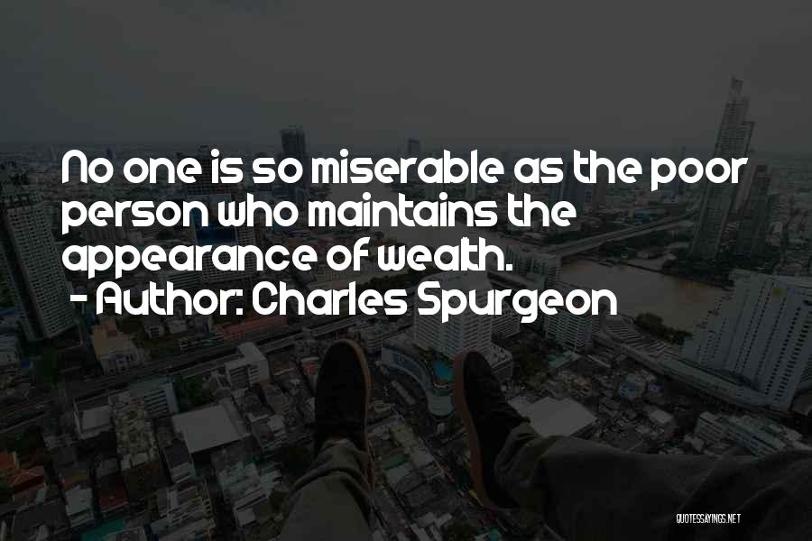 Charles Spurgeon Quotes: No One Is So Miserable As The Poor Person Who Maintains The Appearance Of Wealth.