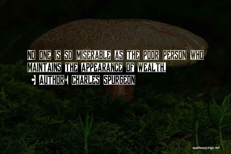 Charles Spurgeon Quotes: No One Is So Miserable As The Poor Person Who Maintains The Appearance Of Wealth.