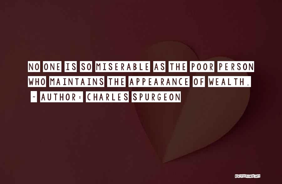 Charles Spurgeon Quotes: No One Is So Miserable As The Poor Person Who Maintains The Appearance Of Wealth.