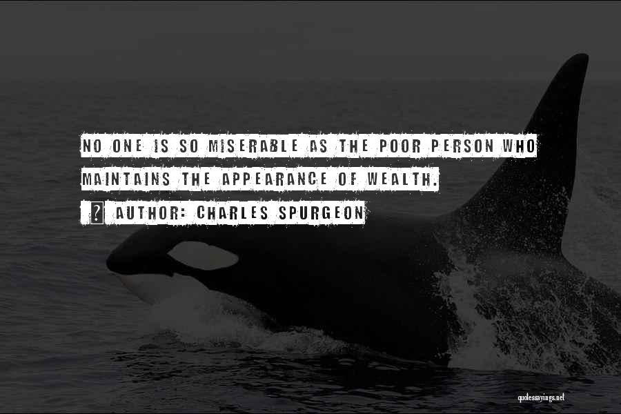 Charles Spurgeon Quotes: No One Is So Miserable As The Poor Person Who Maintains The Appearance Of Wealth.