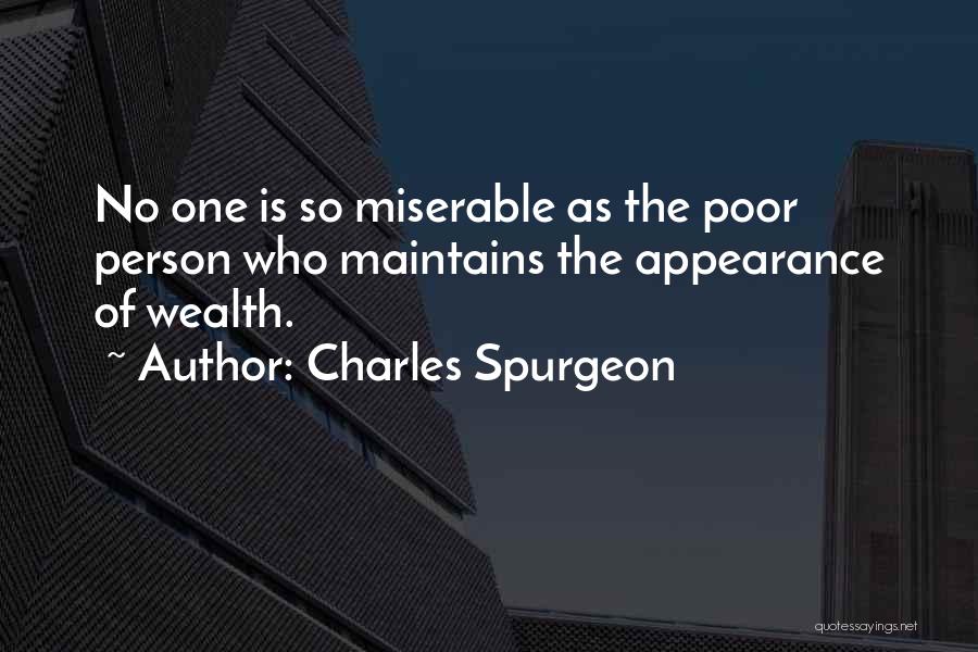 Charles Spurgeon Quotes: No One Is So Miserable As The Poor Person Who Maintains The Appearance Of Wealth.