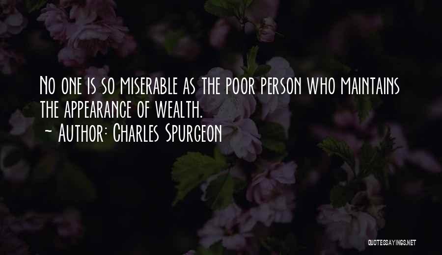 Charles Spurgeon Quotes: No One Is So Miserable As The Poor Person Who Maintains The Appearance Of Wealth.