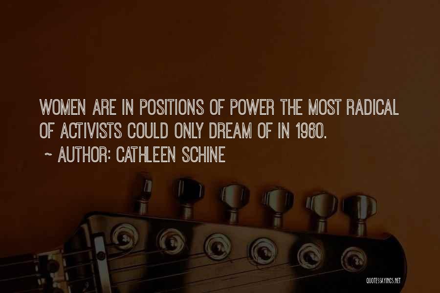 Cathleen Schine Quotes: Women Are In Positions Of Power The Most Radical Of Activists Could Only Dream Of In 1960.