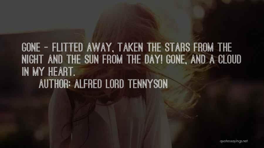 Alfred Lord Tennyson Quotes: Gone - Flitted Away, Taken The Stars From The Night And The Sun From The Day! Gone, And A Cloud