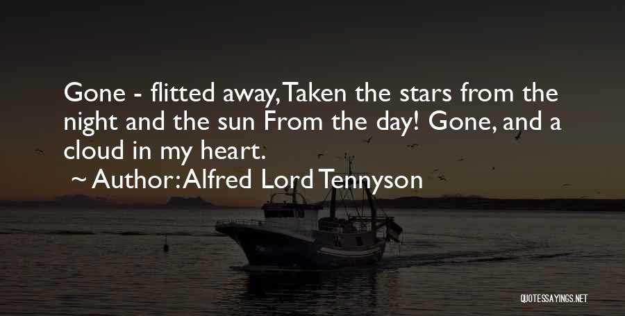 Alfred Lord Tennyson Quotes: Gone - Flitted Away, Taken The Stars From The Night And The Sun From The Day! Gone, And A Cloud