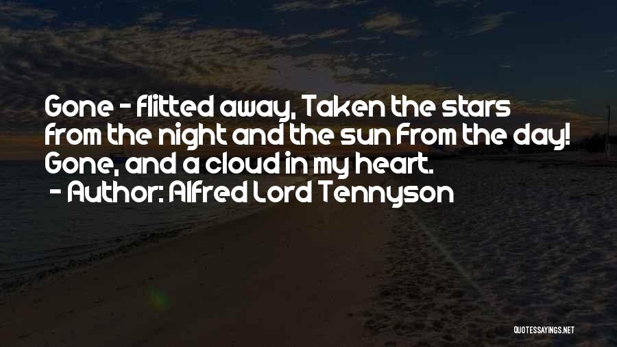 Alfred Lord Tennyson Quotes: Gone - Flitted Away, Taken The Stars From The Night And The Sun From The Day! Gone, And A Cloud