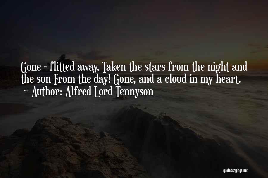Alfred Lord Tennyson Quotes: Gone - Flitted Away, Taken The Stars From The Night And The Sun From The Day! Gone, And A Cloud