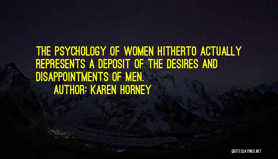 Karen Horney Quotes: The Psychology Of Women Hitherto Actually Represents A Deposit Of The Desires And Disappointments Of Men.