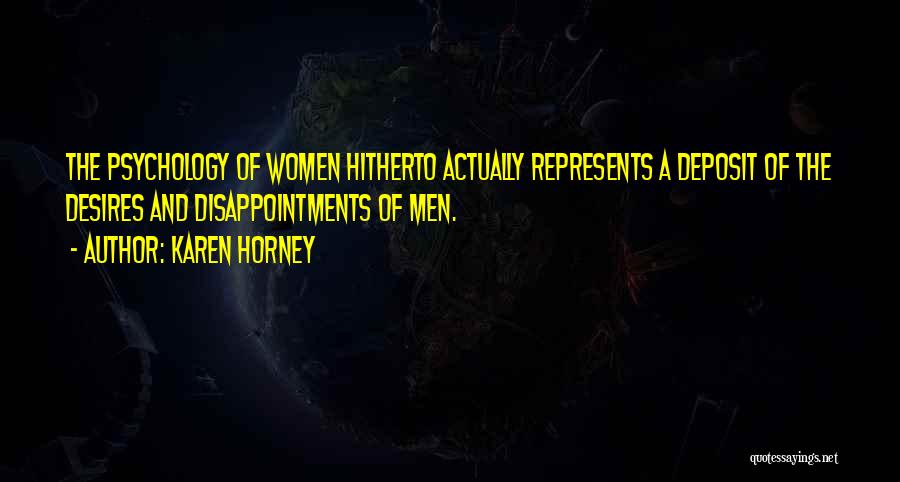 Karen Horney Quotes: The Psychology Of Women Hitherto Actually Represents A Deposit Of The Desires And Disappointments Of Men.