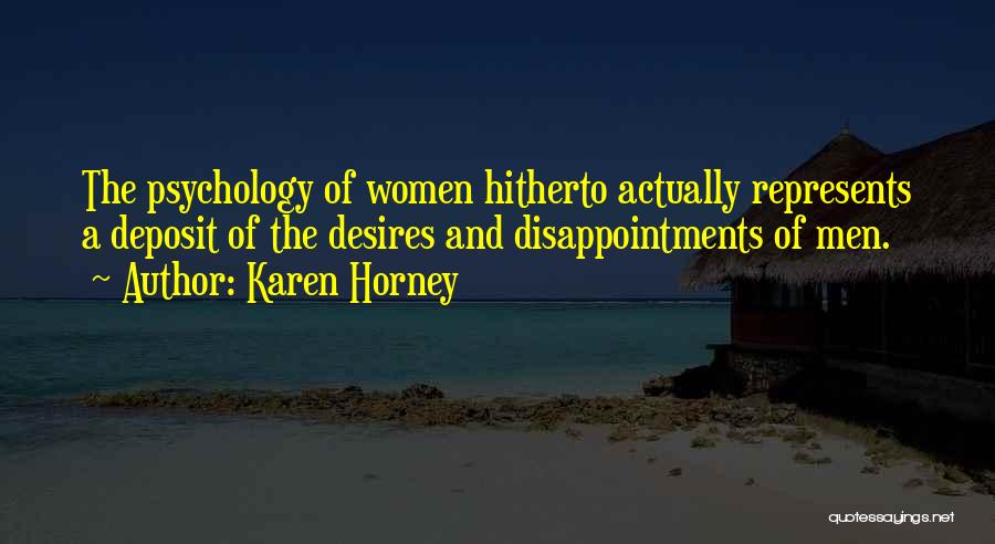 Karen Horney Quotes: The Psychology Of Women Hitherto Actually Represents A Deposit Of The Desires And Disappointments Of Men.