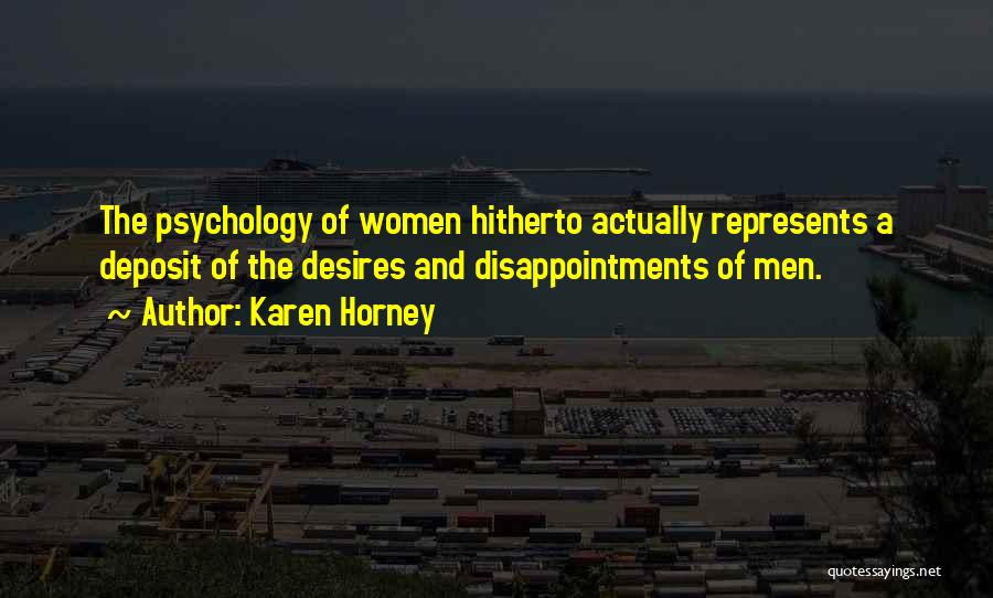 Karen Horney Quotes: The Psychology Of Women Hitherto Actually Represents A Deposit Of The Desires And Disappointments Of Men.