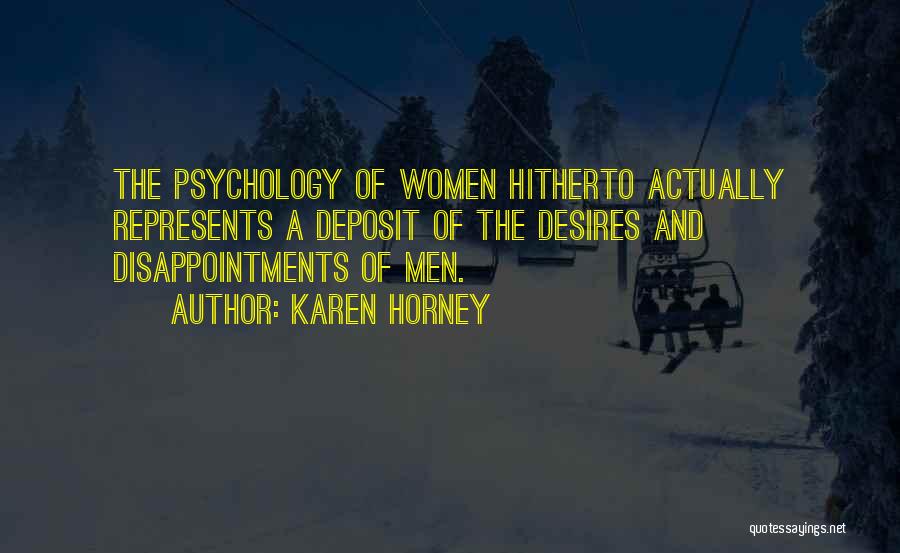 Karen Horney Quotes: The Psychology Of Women Hitherto Actually Represents A Deposit Of The Desires And Disappointments Of Men.