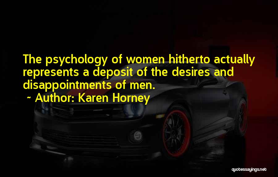 Karen Horney Quotes: The Psychology Of Women Hitherto Actually Represents A Deposit Of The Desires And Disappointments Of Men.