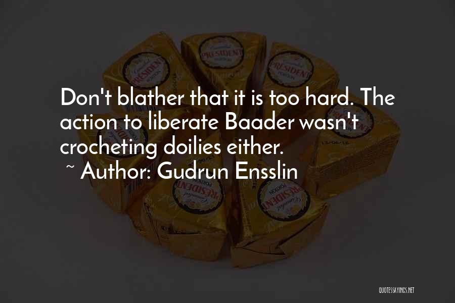 Gudrun Ensslin Quotes: Don't Blather That It Is Too Hard. The Action To Liberate Baader Wasn't Crocheting Doilies Either.