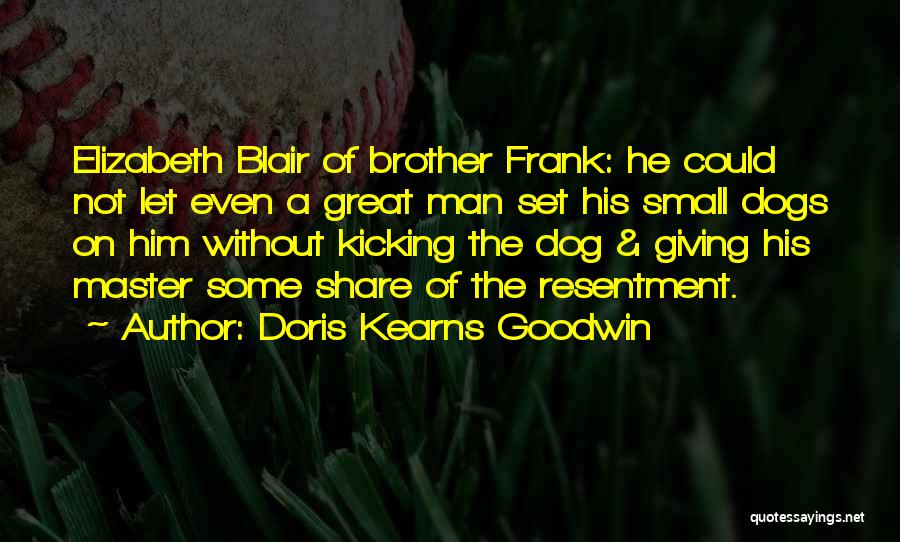 Doris Kearns Goodwin Quotes: Elizabeth Blair Of Brother Frank: He Could Not Let Even A Great Man Set His Small Dogs On Him Without
