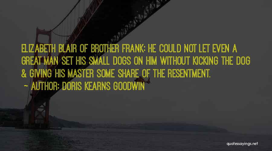 Doris Kearns Goodwin Quotes: Elizabeth Blair Of Brother Frank: He Could Not Let Even A Great Man Set His Small Dogs On Him Without