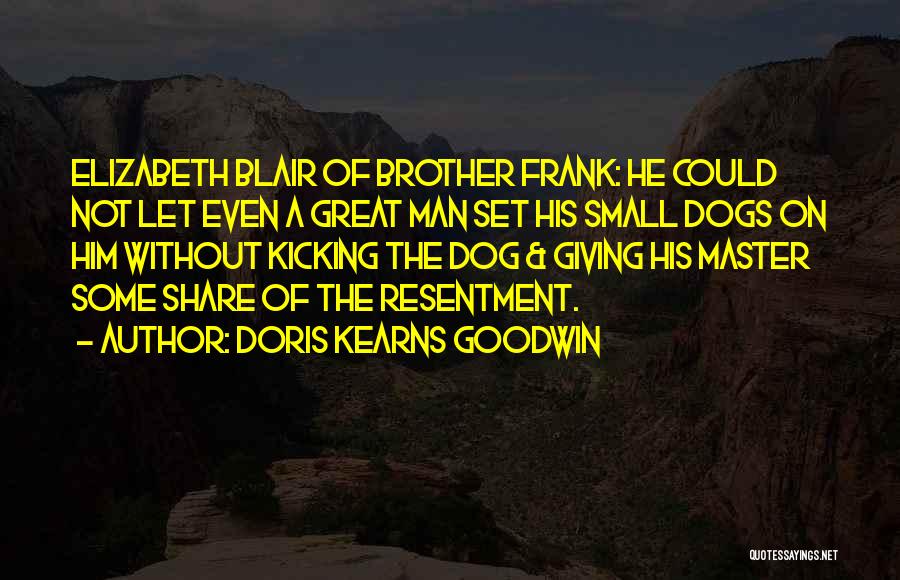 Doris Kearns Goodwin Quotes: Elizabeth Blair Of Brother Frank: He Could Not Let Even A Great Man Set His Small Dogs On Him Without