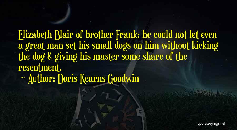 Doris Kearns Goodwin Quotes: Elizabeth Blair Of Brother Frank: He Could Not Let Even A Great Man Set His Small Dogs On Him Without