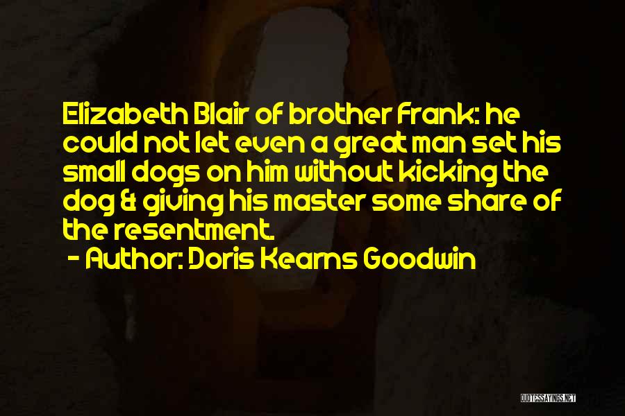 Doris Kearns Goodwin Quotes: Elizabeth Blair Of Brother Frank: He Could Not Let Even A Great Man Set His Small Dogs On Him Without