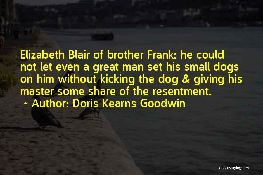 Doris Kearns Goodwin Quotes: Elizabeth Blair Of Brother Frank: He Could Not Let Even A Great Man Set His Small Dogs On Him Without
