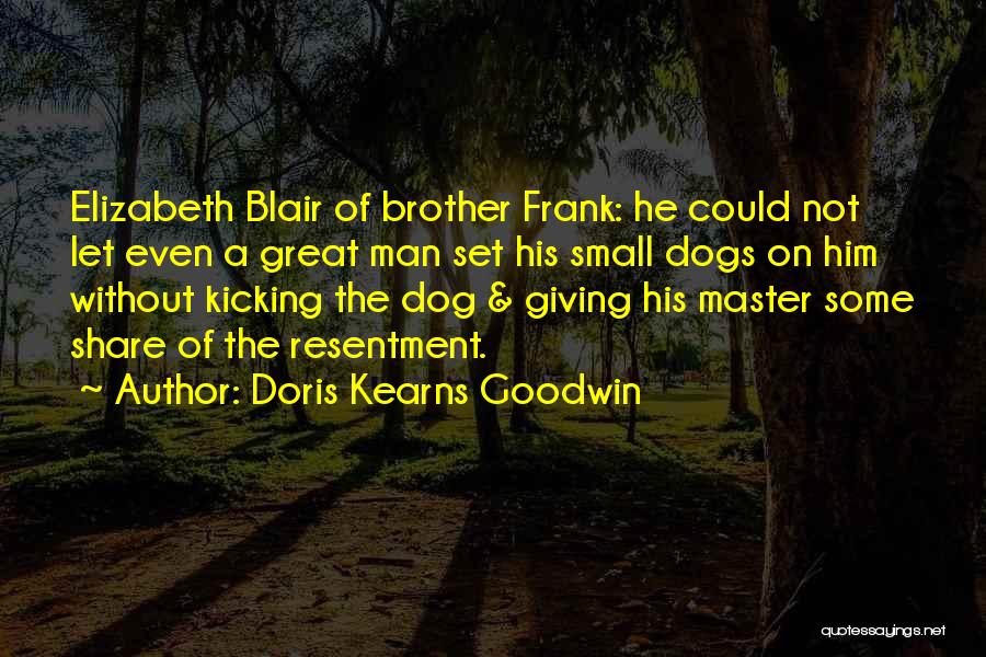 Doris Kearns Goodwin Quotes: Elizabeth Blair Of Brother Frank: He Could Not Let Even A Great Man Set His Small Dogs On Him Without