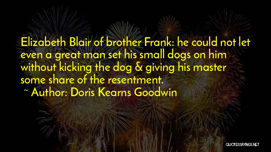 Doris Kearns Goodwin Quotes: Elizabeth Blair Of Brother Frank: He Could Not Let Even A Great Man Set His Small Dogs On Him Without