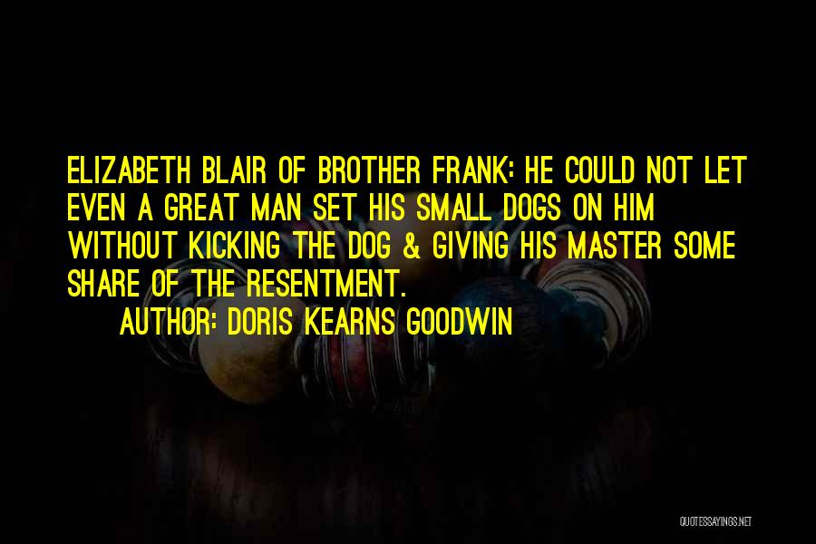 Doris Kearns Goodwin Quotes: Elizabeth Blair Of Brother Frank: He Could Not Let Even A Great Man Set His Small Dogs On Him Without