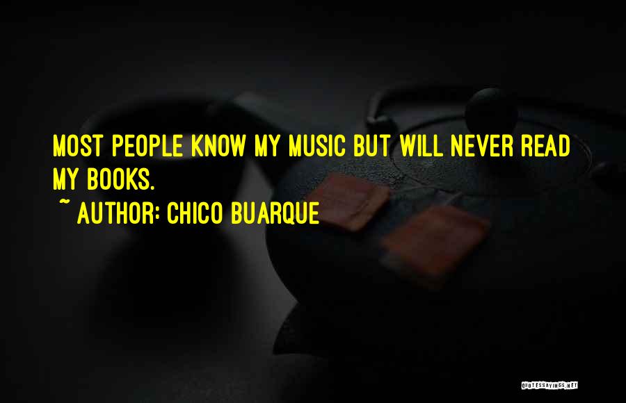 Chico Buarque Quotes: Most People Know My Music But Will Never Read My Books.