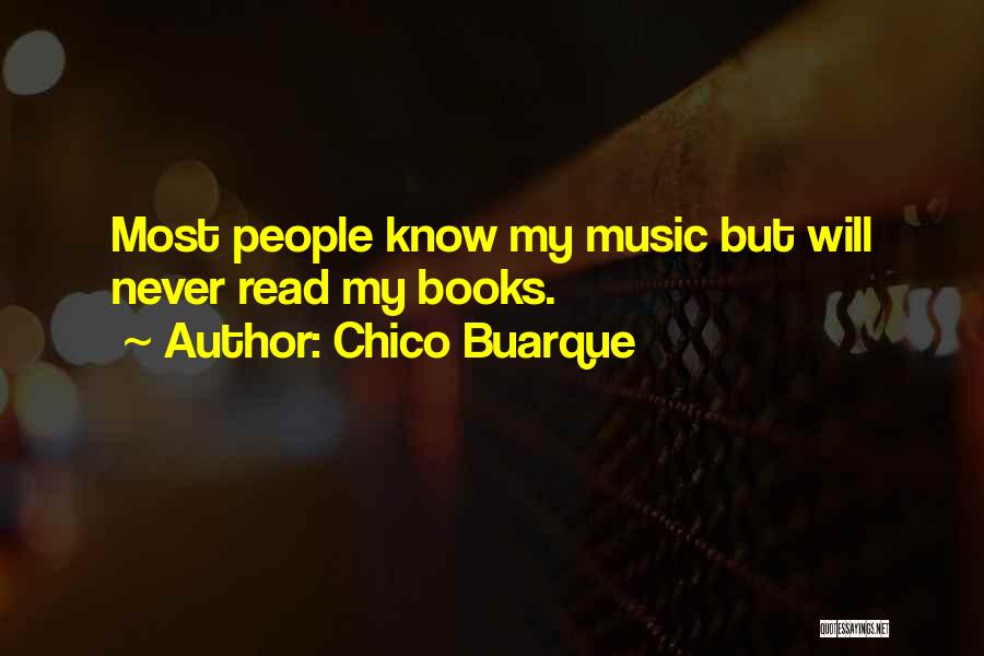 Chico Buarque Quotes: Most People Know My Music But Will Never Read My Books.