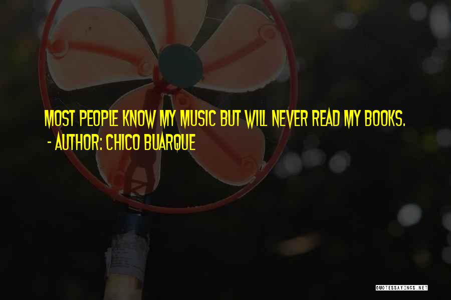 Chico Buarque Quotes: Most People Know My Music But Will Never Read My Books.