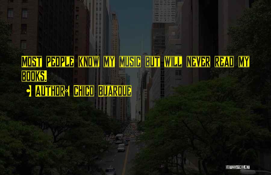 Chico Buarque Quotes: Most People Know My Music But Will Never Read My Books.